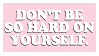 'Don't be so hard on yourself'